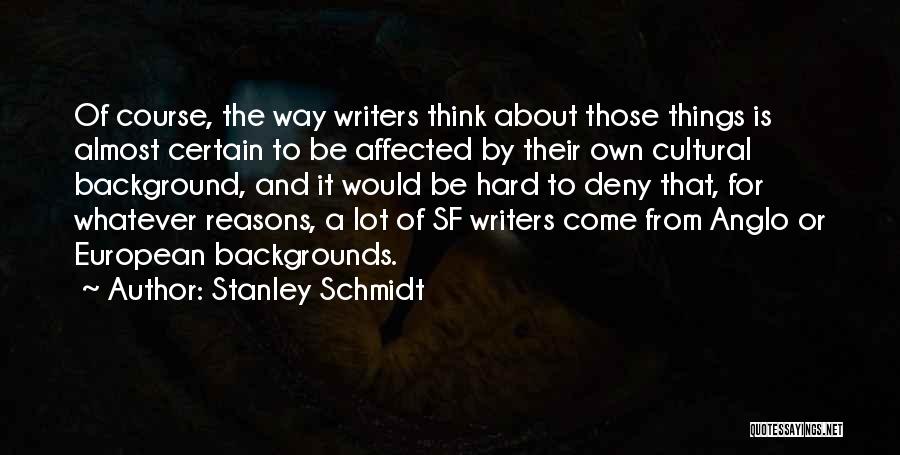 Stanley Schmidt Quotes: Of Course, The Way Writers Think About Those Things Is Almost Certain To Be Affected By Their Own Cultural Background,