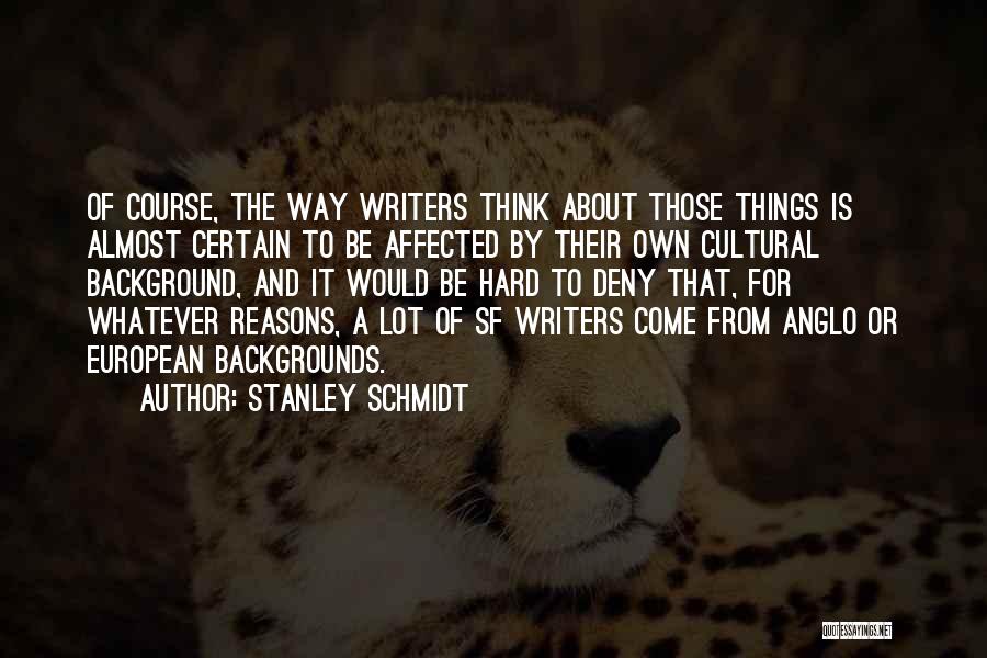 Stanley Schmidt Quotes: Of Course, The Way Writers Think About Those Things Is Almost Certain To Be Affected By Their Own Cultural Background,