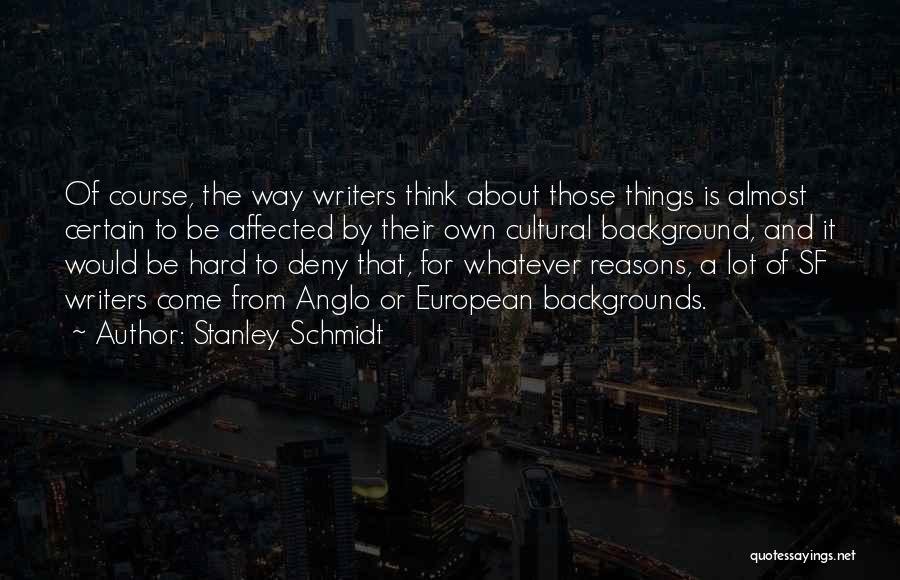 Stanley Schmidt Quotes: Of Course, The Way Writers Think About Those Things Is Almost Certain To Be Affected By Their Own Cultural Background,