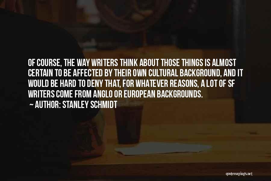 Stanley Schmidt Quotes: Of Course, The Way Writers Think About Those Things Is Almost Certain To Be Affected By Their Own Cultural Background,