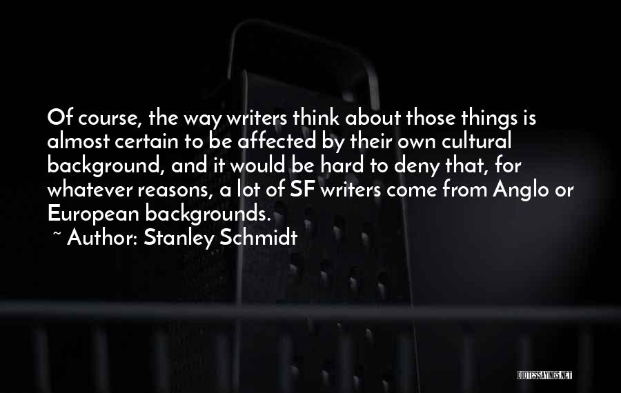 Stanley Schmidt Quotes: Of Course, The Way Writers Think About Those Things Is Almost Certain To Be Affected By Their Own Cultural Background,