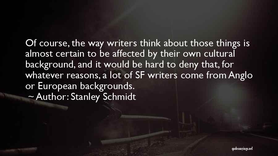 Stanley Schmidt Quotes: Of Course, The Way Writers Think About Those Things Is Almost Certain To Be Affected By Their Own Cultural Background,