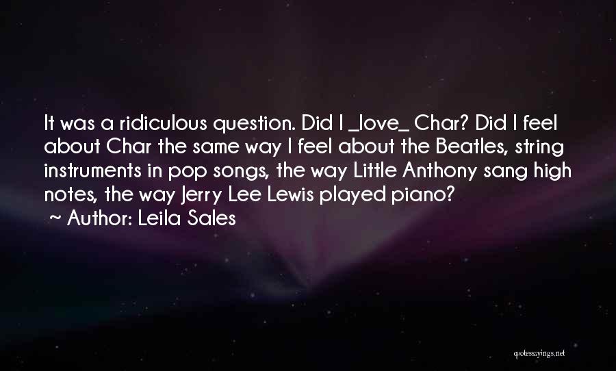 Leila Sales Quotes: It Was A Ridiculous Question. Did I _love_ Char? Did I Feel About Char The Same Way I Feel About