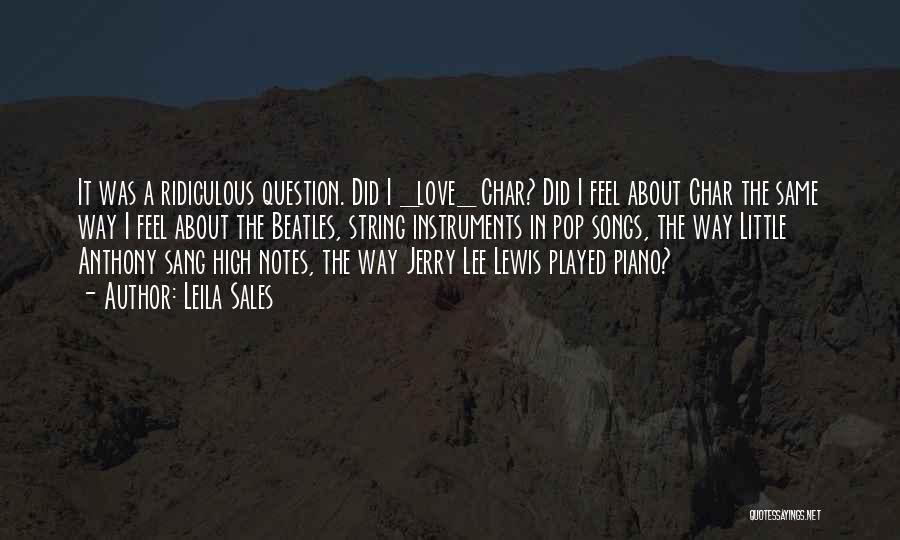 Leila Sales Quotes: It Was A Ridiculous Question. Did I _love_ Char? Did I Feel About Char The Same Way I Feel About