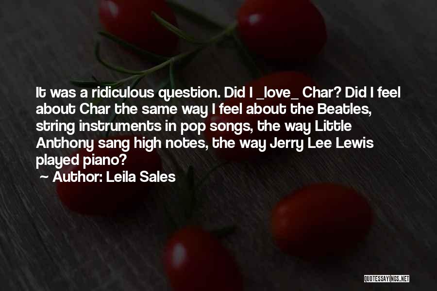 Leila Sales Quotes: It Was A Ridiculous Question. Did I _love_ Char? Did I Feel About Char The Same Way I Feel About