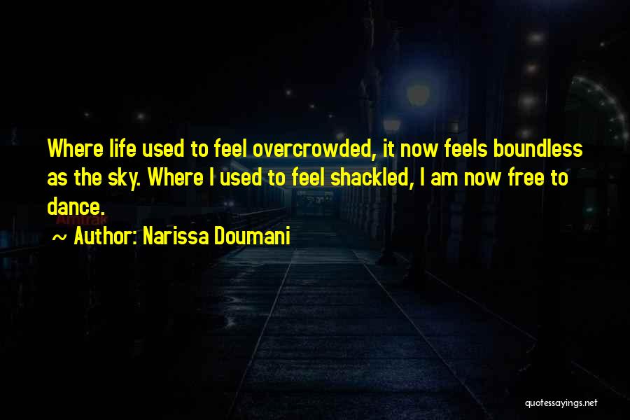 Narissa Doumani Quotes: Where Life Used To Feel Overcrowded, It Now Feels Boundless As The Sky. Where I Used To Feel Shackled, I