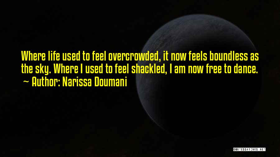 Narissa Doumani Quotes: Where Life Used To Feel Overcrowded, It Now Feels Boundless As The Sky. Where I Used To Feel Shackled, I