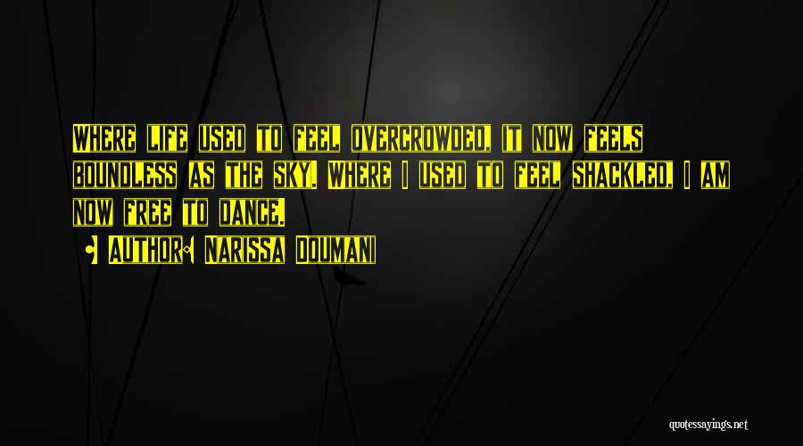 Narissa Doumani Quotes: Where Life Used To Feel Overcrowded, It Now Feels Boundless As The Sky. Where I Used To Feel Shackled, I