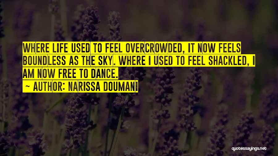 Narissa Doumani Quotes: Where Life Used To Feel Overcrowded, It Now Feels Boundless As The Sky. Where I Used To Feel Shackled, I