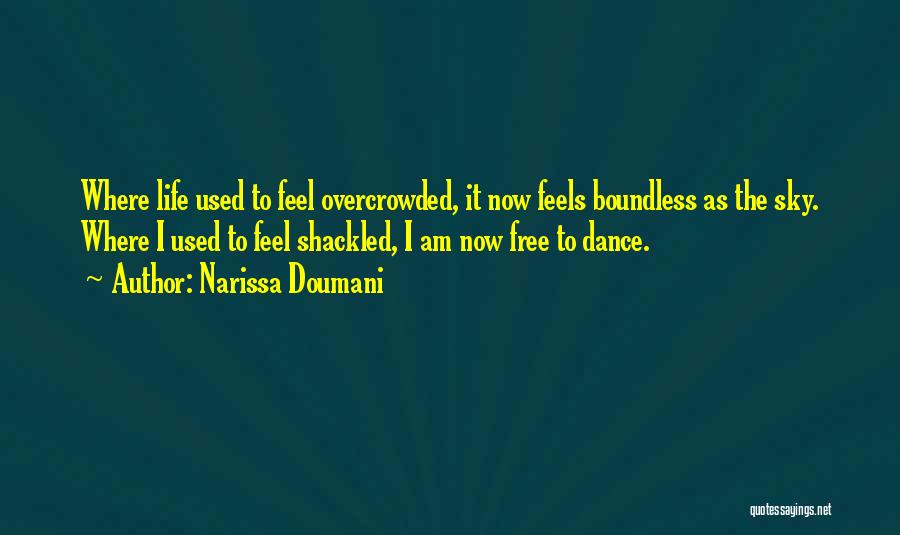 Narissa Doumani Quotes: Where Life Used To Feel Overcrowded, It Now Feels Boundless As The Sky. Where I Used To Feel Shackled, I