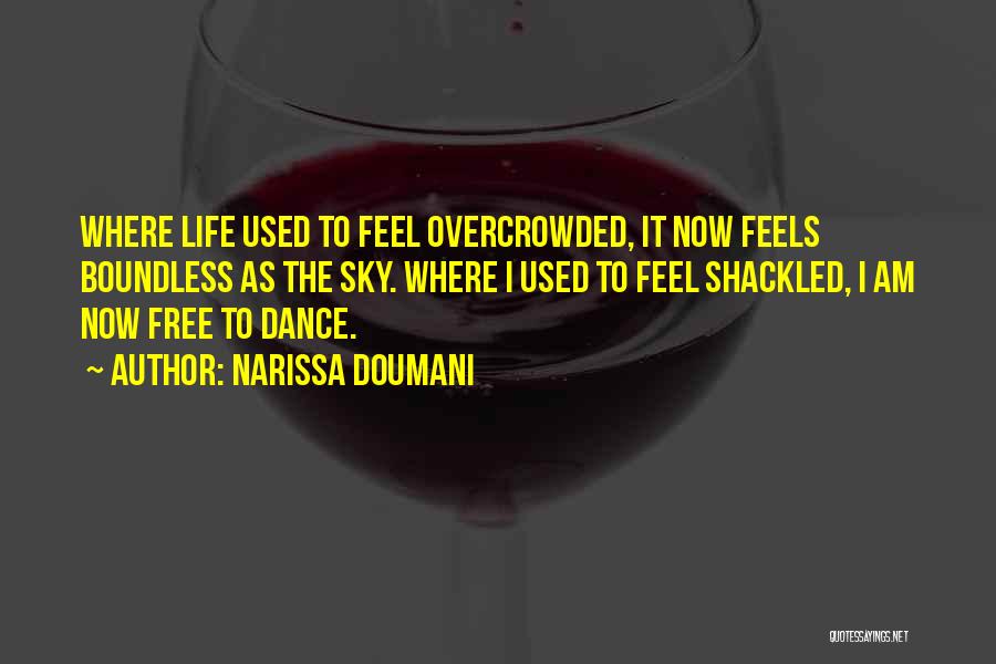 Narissa Doumani Quotes: Where Life Used To Feel Overcrowded, It Now Feels Boundless As The Sky. Where I Used To Feel Shackled, I