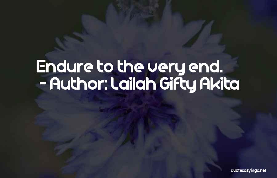 Lailah Gifty Akita Quotes: Endure To The Very End.