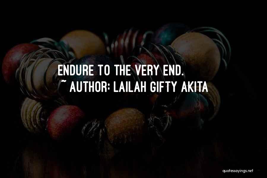 Lailah Gifty Akita Quotes: Endure To The Very End.