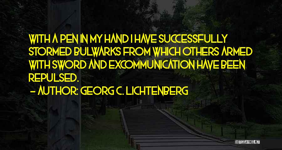 Georg C. Lichtenberg Quotes: With A Pen In My Hand I Have Successfully Stormed Bulwarks From Which Others Armed With Sword And Excommunication Have