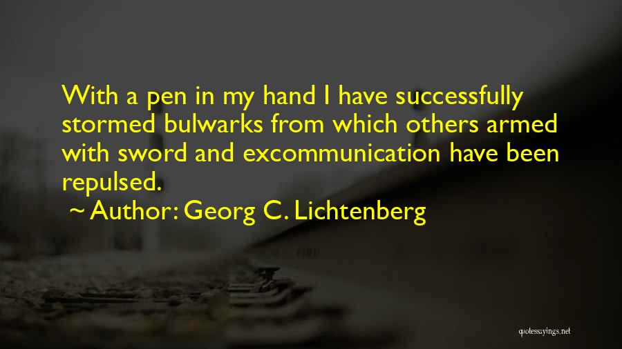 Georg C. Lichtenberg Quotes: With A Pen In My Hand I Have Successfully Stormed Bulwarks From Which Others Armed With Sword And Excommunication Have