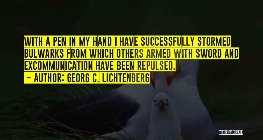 Georg C. Lichtenberg Quotes: With A Pen In My Hand I Have Successfully Stormed Bulwarks From Which Others Armed With Sword And Excommunication Have
