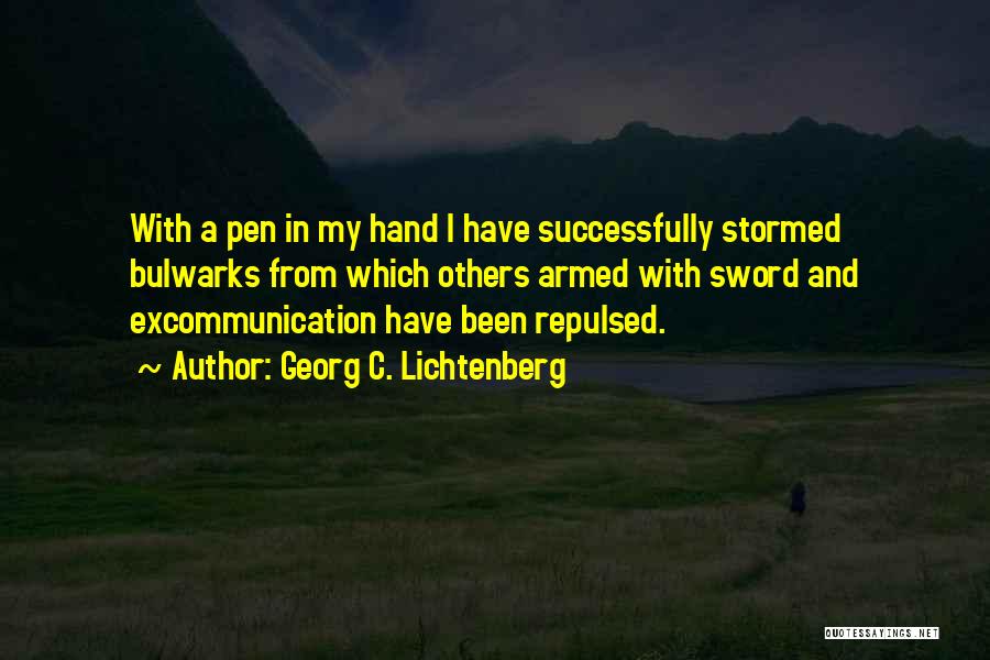 Georg C. Lichtenberg Quotes: With A Pen In My Hand I Have Successfully Stormed Bulwarks From Which Others Armed With Sword And Excommunication Have
