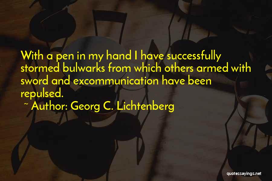 Georg C. Lichtenberg Quotes: With A Pen In My Hand I Have Successfully Stormed Bulwarks From Which Others Armed With Sword And Excommunication Have