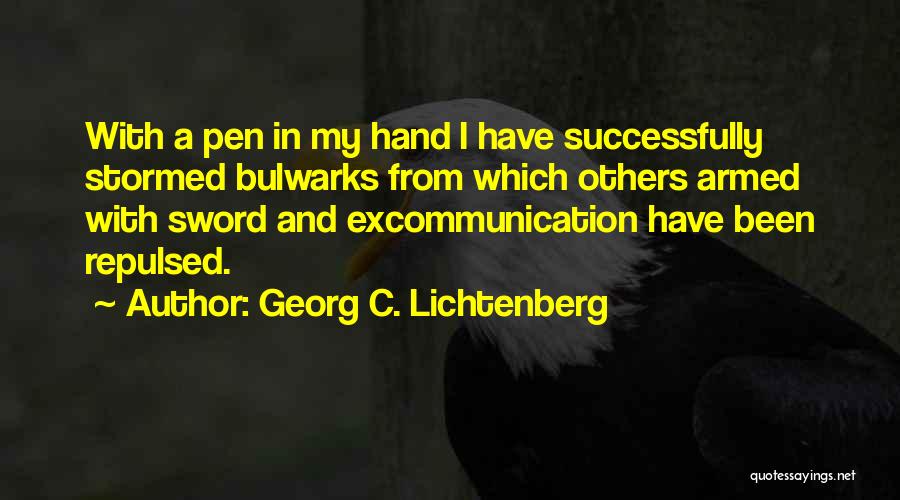 Georg C. Lichtenberg Quotes: With A Pen In My Hand I Have Successfully Stormed Bulwarks From Which Others Armed With Sword And Excommunication Have