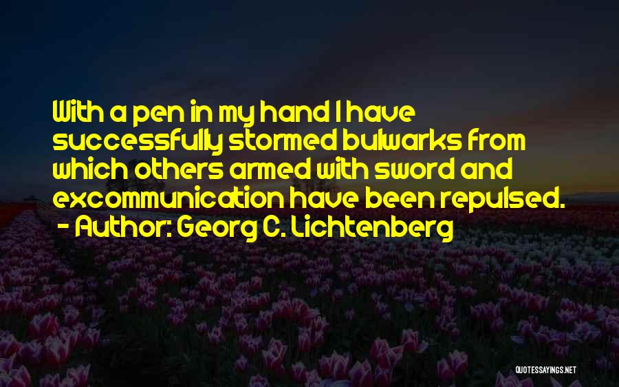 Georg C. Lichtenberg Quotes: With A Pen In My Hand I Have Successfully Stormed Bulwarks From Which Others Armed With Sword And Excommunication Have