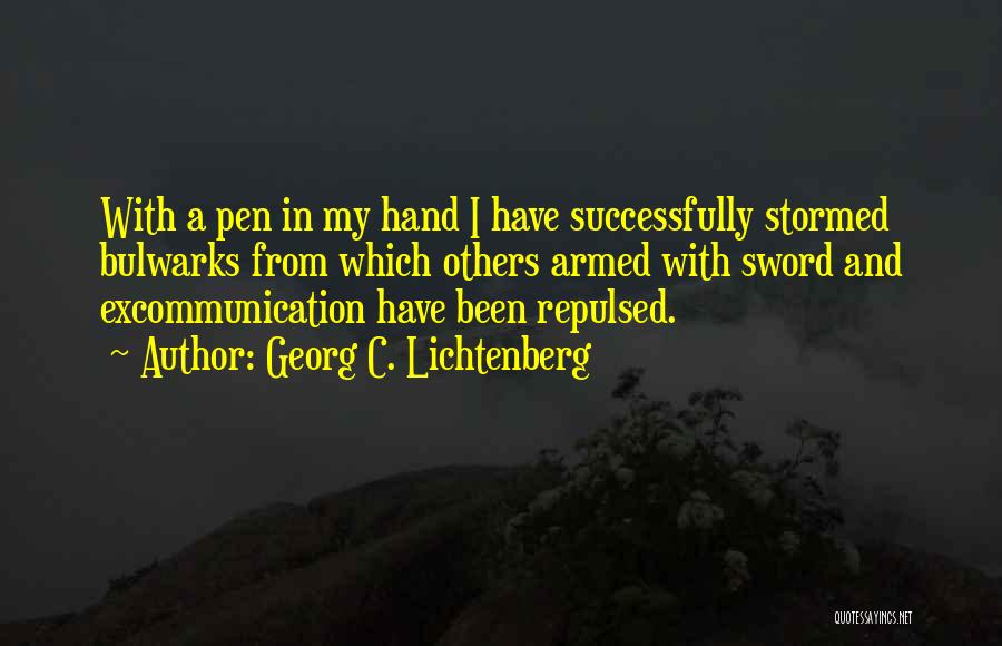 Georg C. Lichtenberg Quotes: With A Pen In My Hand I Have Successfully Stormed Bulwarks From Which Others Armed With Sword And Excommunication Have