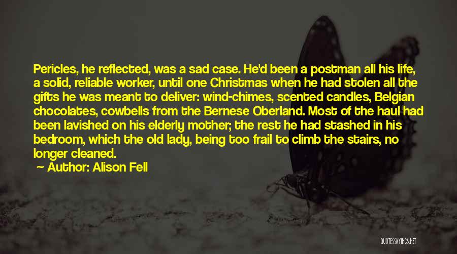 Alison Fell Quotes: Pericles, He Reflected, Was A Sad Case. He'd Been A Postman All His Life, A Solid, Reliable Worker, Until One