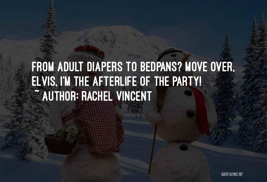 Rachel Vincent Quotes: From Adult Diapers To Bedpans? Move Over, Elvis, I'm The Afterlife Of The Party!