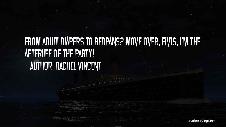 Rachel Vincent Quotes: From Adult Diapers To Bedpans? Move Over, Elvis, I'm The Afterlife Of The Party!