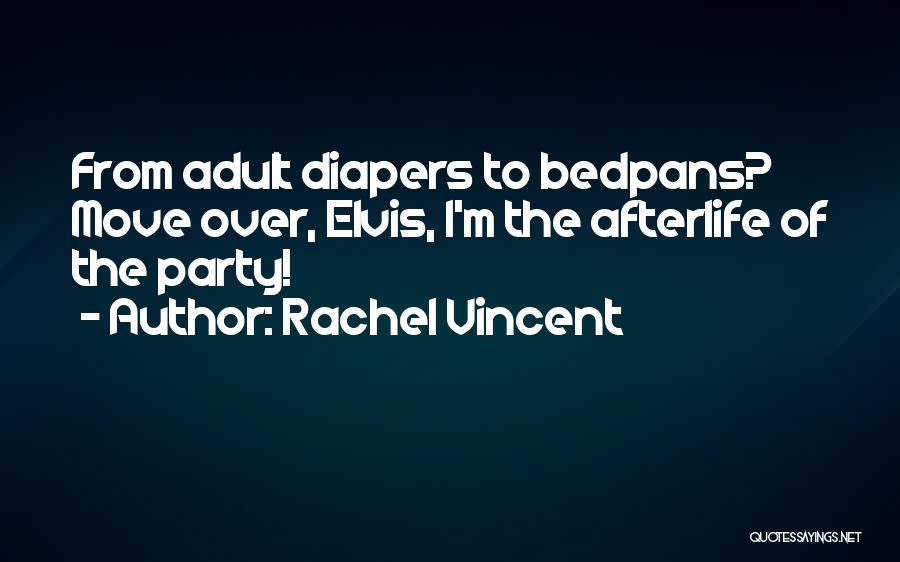 Rachel Vincent Quotes: From Adult Diapers To Bedpans? Move Over, Elvis, I'm The Afterlife Of The Party!