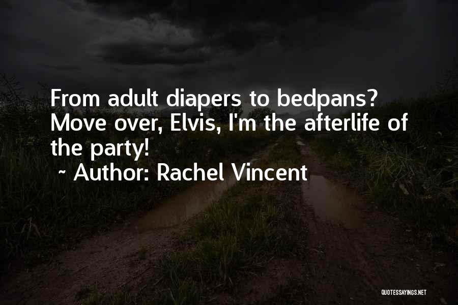 Rachel Vincent Quotes: From Adult Diapers To Bedpans? Move Over, Elvis, I'm The Afterlife Of The Party!
