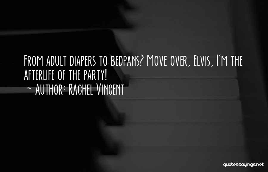Rachel Vincent Quotes: From Adult Diapers To Bedpans? Move Over, Elvis, I'm The Afterlife Of The Party!