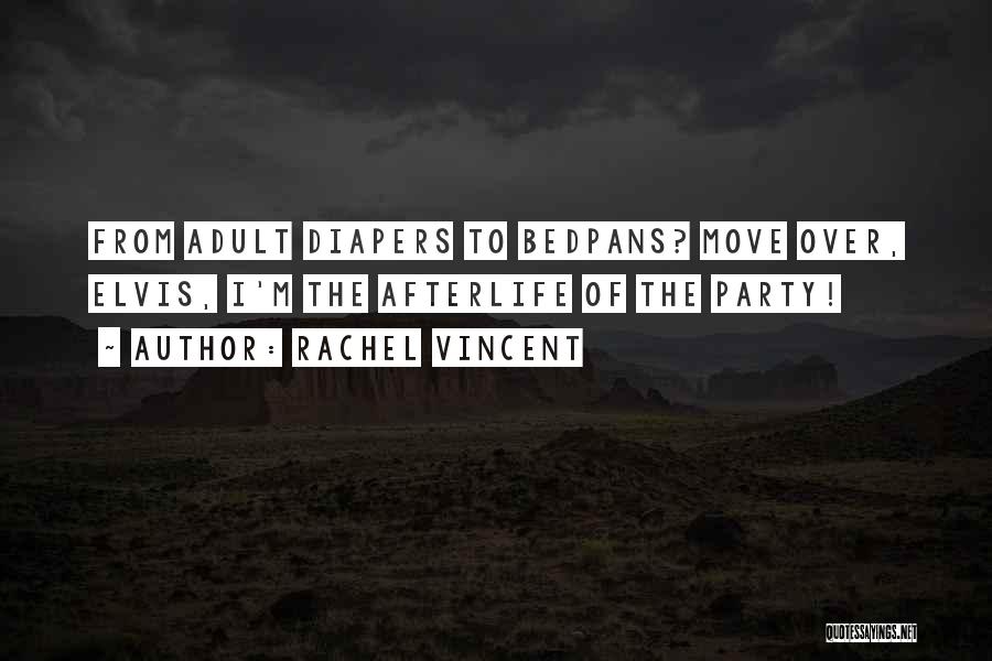 Rachel Vincent Quotes: From Adult Diapers To Bedpans? Move Over, Elvis, I'm The Afterlife Of The Party!