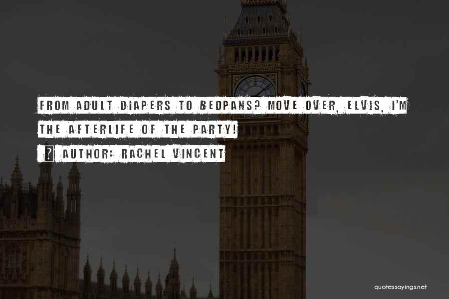 Rachel Vincent Quotes: From Adult Diapers To Bedpans? Move Over, Elvis, I'm The Afterlife Of The Party!