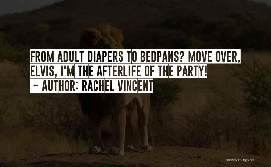 Rachel Vincent Quotes: From Adult Diapers To Bedpans? Move Over, Elvis, I'm The Afterlife Of The Party!