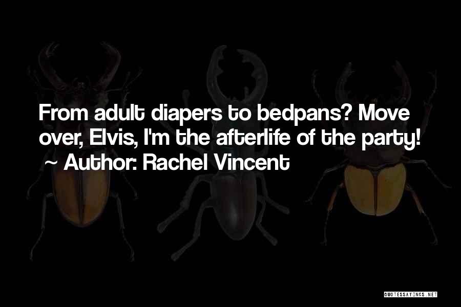 Rachel Vincent Quotes: From Adult Diapers To Bedpans? Move Over, Elvis, I'm The Afterlife Of The Party!