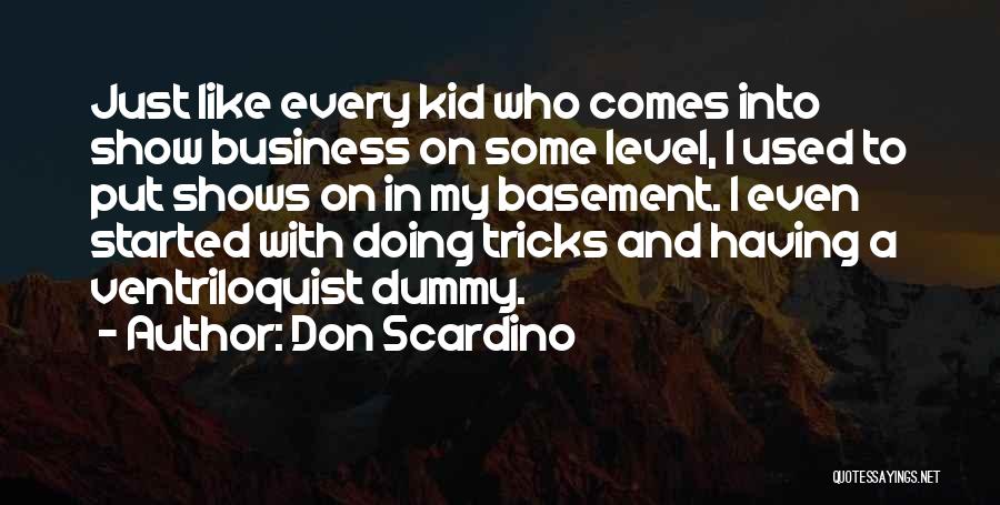 Don Scardino Quotes: Just Like Every Kid Who Comes Into Show Business On Some Level, I Used To Put Shows On In My