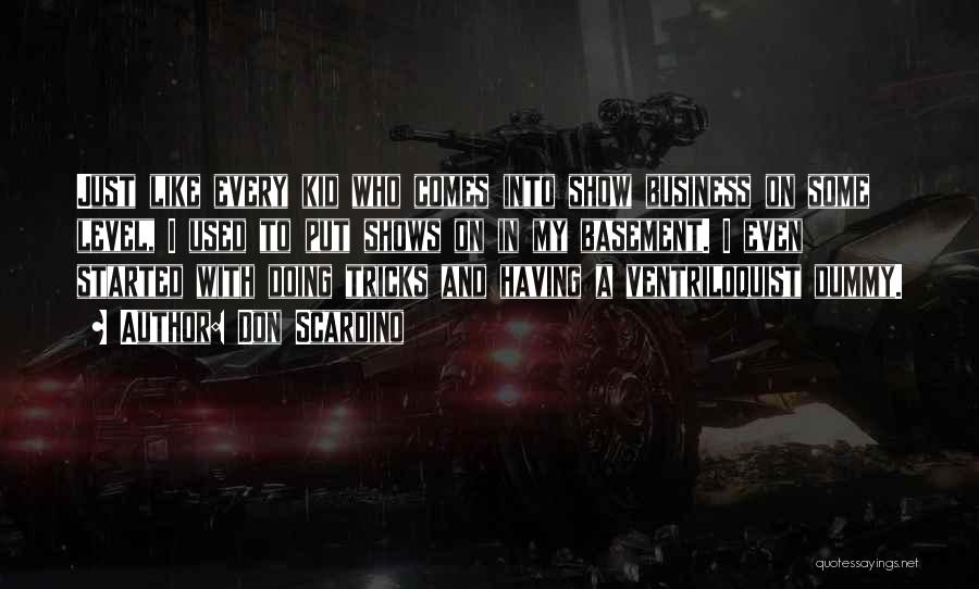 Don Scardino Quotes: Just Like Every Kid Who Comes Into Show Business On Some Level, I Used To Put Shows On In My
