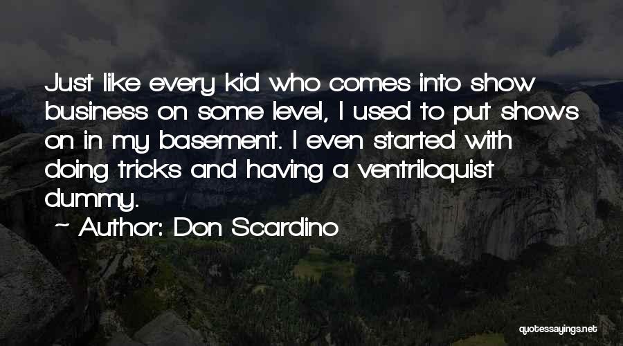 Don Scardino Quotes: Just Like Every Kid Who Comes Into Show Business On Some Level, I Used To Put Shows On In My