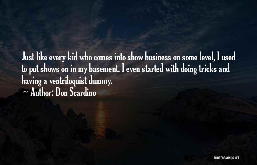 Don Scardino Quotes: Just Like Every Kid Who Comes Into Show Business On Some Level, I Used To Put Shows On In My