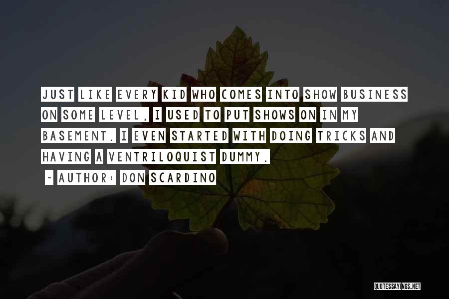 Don Scardino Quotes: Just Like Every Kid Who Comes Into Show Business On Some Level, I Used To Put Shows On In My