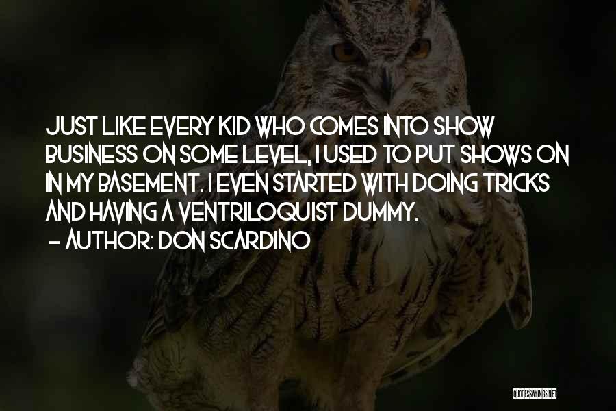 Don Scardino Quotes: Just Like Every Kid Who Comes Into Show Business On Some Level, I Used To Put Shows On In My