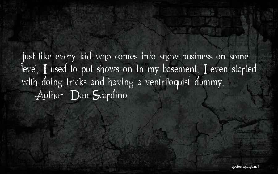 Don Scardino Quotes: Just Like Every Kid Who Comes Into Show Business On Some Level, I Used To Put Shows On In My