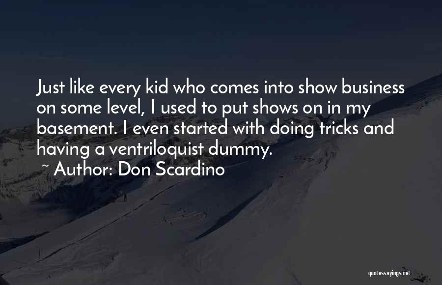 Don Scardino Quotes: Just Like Every Kid Who Comes Into Show Business On Some Level, I Used To Put Shows On In My