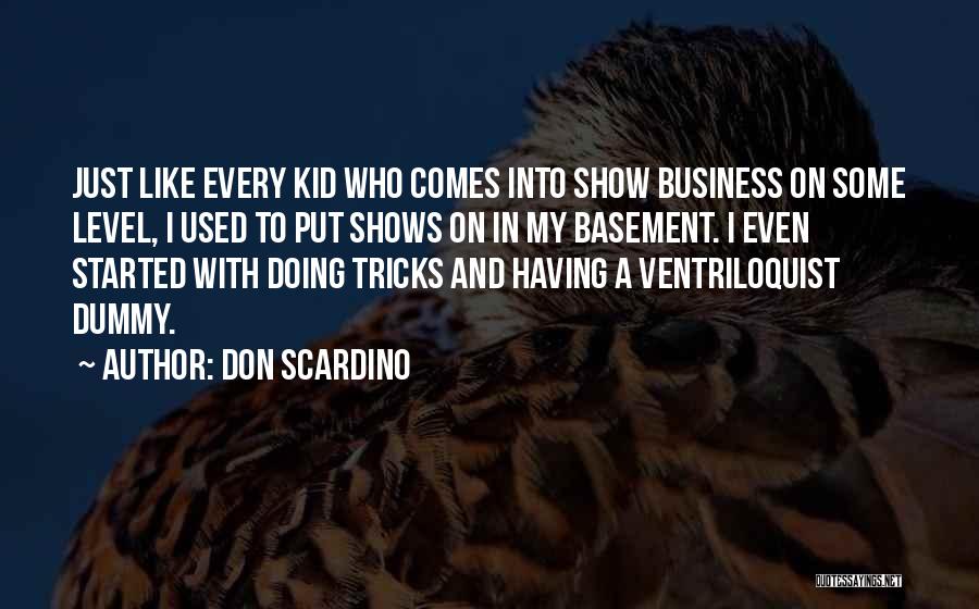 Don Scardino Quotes: Just Like Every Kid Who Comes Into Show Business On Some Level, I Used To Put Shows On In My