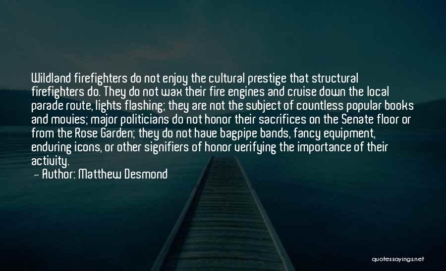 Matthew Desmond Quotes: Wildland Firefighters Do Not Enjoy The Cultural Prestige That Structural Firefighters Do. They Do Not Wax Their Fire Engines And