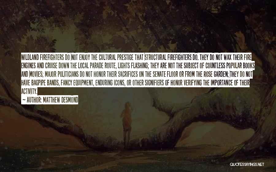 Matthew Desmond Quotes: Wildland Firefighters Do Not Enjoy The Cultural Prestige That Structural Firefighters Do. They Do Not Wax Their Fire Engines And