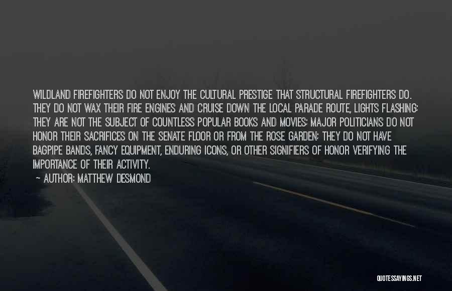 Matthew Desmond Quotes: Wildland Firefighters Do Not Enjoy The Cultural Prestige That Structural Firefighters Do. They Do Not Wax Their Fire Engines And