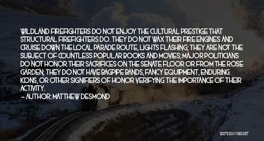 Matthew Desmond Quotes: Wildland Firefighters Do Not Enjoy The Cultural Prestige That Structural Firefighters Do. They Do Not Wax Their Fire Engines And