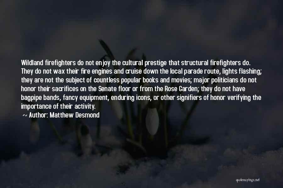 Matthew Desmond Quotes: Wildland Firefighters Do Not Enjoy The Cultural Prestige That Structural Firefighters Do. They Do Not Wax Their Fire Engines And