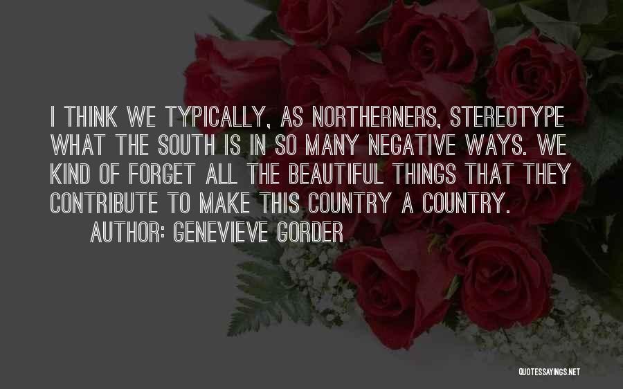 Genevieve Gorder Quotes: I Think We Typically, As Northerners, Stereotype What The South Is In So Many Negative Ways. We Kind Of Forget